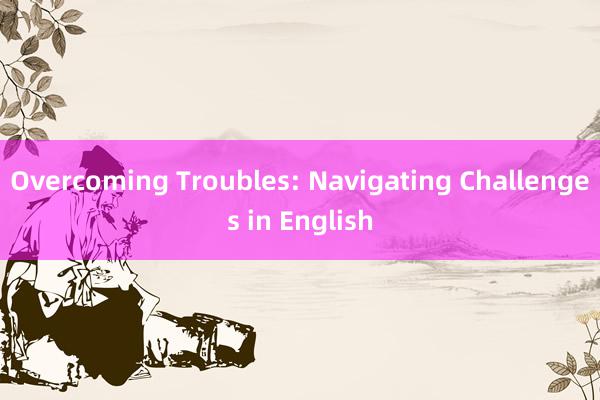 Overcoming Troubles: Navigating Challenges in English