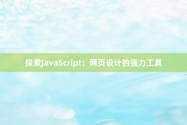 探索JavaScript：网页设计的强力工具